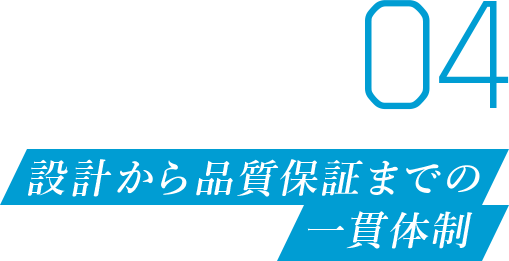 04 設計から品質保証までの一貫体制