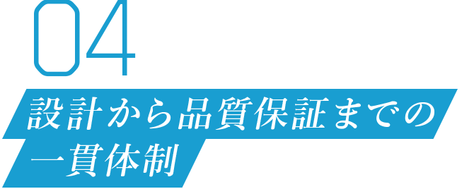 04 設計から品質保証までの一貫体制